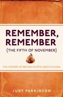 Remember, Remember (The Fifth of November) : The History of Britain in Bite-Sized Chunks