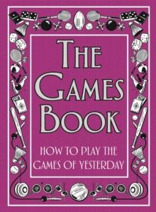 The Games Book : How to Play the Games of Yesterday