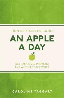 An Apple A Day : Old-Fashioned Proverbs and Why They Still Work