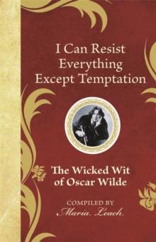 I Can Resist Everything Except Temptation : The Wicked Wit of Oscar Wilde