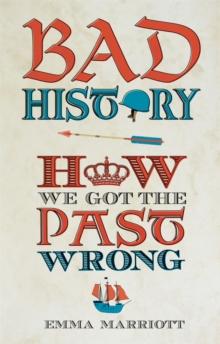 Bad History : How We Got the Past Wrong