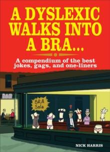 A Dyslexic Walks Into a Bra : A compendium of the best jokes, gags and one-liners