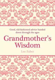 Grandmother's Wisdom : Good, Old-Fashioned Advice Handed Down Through the Ages