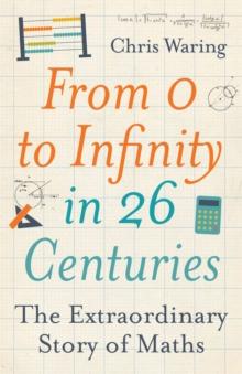 From 0 to Infinity in 26 Centuries : The Extraordinary Story of Maths