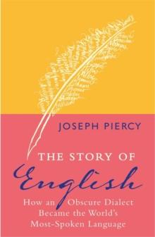 The Story of English : How an Obscure Dialect Became the World's Most-Spoken Language