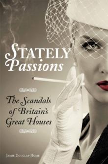 Stately Passions : The Scandals of Britain's Great Houses