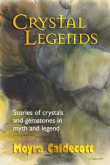 Crystal Legends : Stories of crystals and gemstones in myth and legend