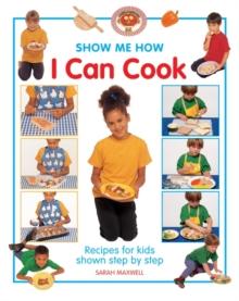 Show Me How: I Can Cook : Recipes for Kids Shown Step by Step