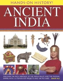 Hands-on History! Ancient India : Discover the Rich Heritage of the Indus Valley and the Mughal Empire, with 15 Step-by-step Projects and 340 Pictures