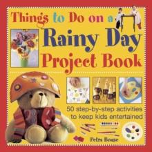 Things to Do on a Rainy Day Project Book : 50 Step-by-step Activities to Keep Kids Entertained