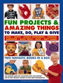 Fun Projects And Amazing Things To Make, Do, Play And Give