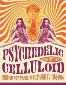 Psychedelic Celluloid : British Pop Music in Film & TV 1965 - 1974