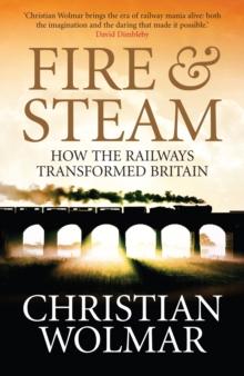 Fire and Steam : How the Railways Transformed Britain