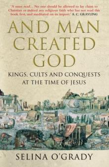 And Man Created God : Kings, Cults and Conquests at the Time of Jesus