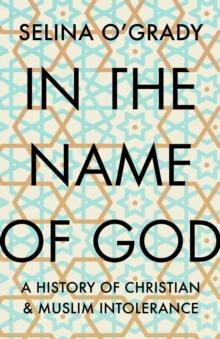 In the Name of God : A History of Christian and Muslim Intolerance