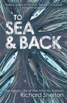 To Sea and Back : The Heroic Life of the Atlantic Salmon