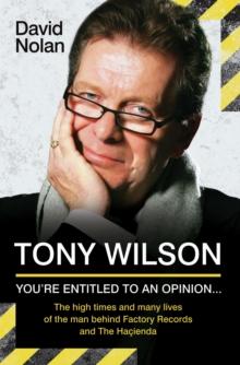 Tony Wilson - You're Entitled to an Opinion But. . . : The High times and many lives of the man behind Factory Records and The Hacienda