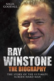 Ray Winstone : The Biography. The Story of the Ultimate Screen Hard Man.