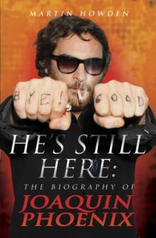 He's Still Here : The Biography of Joaquin Phoenix