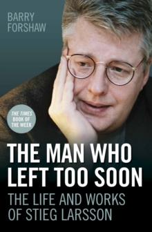 The Man Who Left Too Soon : The Biography of Stieg Larsson