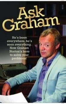 Ask Graham : He's Been Everywhere, He's Seen Everything. Now Graham Norton's Here to Solve Your Problems