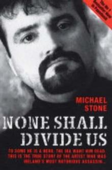 None Shall Divide Us : To Some He is a Hero. The IRA Want Him Dead. This is the True Story of the Artist Who Was Ireland's Most Notorious Assassin