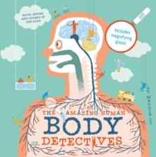 The Amazing Human Body Detectives : Amazing facts, myths and quirks of the human body