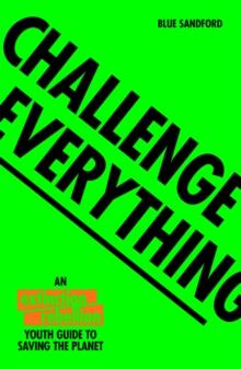 Challenge Everything : An Extinction Rebellion Youth guide to saving the planet