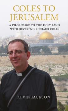 Coles to Jerusalem : A Pilgrimage to the Holy Land with Reverend Richard Coles