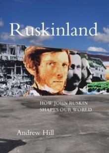 Ruskinland : How John Ruskin Shapes our World