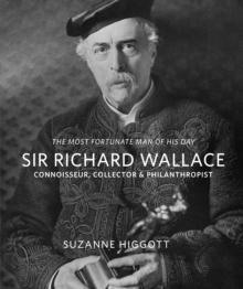 Sir Richard Wallace : Connoisseur, Collector & Philanthropist