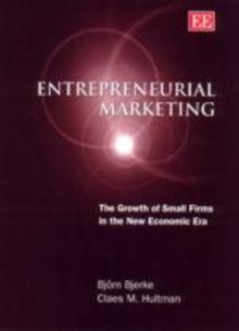 Entrepreneurial Marketing : The Growth of Small Firms in the New Economic Era