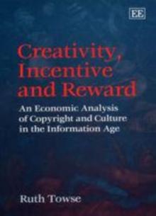 Creativity, Incentive and Reward : An Economic Analysis of Copyright and Culture in the Information Age