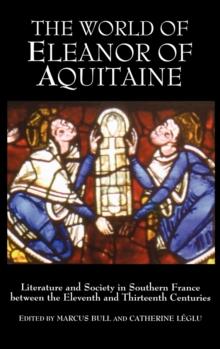 The World of Eleanor of Aquitaine : Literature and Society in Southern France between the Eleventh and Thirteenth Centuries