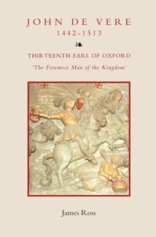 John de Vere, Thirteenth Earl of Oxford (1442-1513) : `The Foremost Man of the Kingdom'