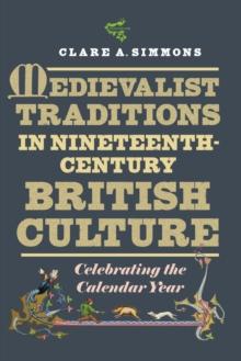 Medievalist Traditions in Nineteenth-Century British Culture : Celebrating the Calendar Year