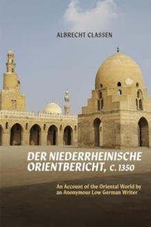 Der Niederrheinische Orientbericht, c.1350 : An Account of the Oriental World by an Anonymous Low German Writer