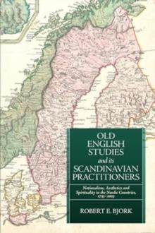 Old English Studies and its Scandinavian Practitioners : Nationalism, Aesthetics, and Spirituality in the Nordic Countries, 1733-2023