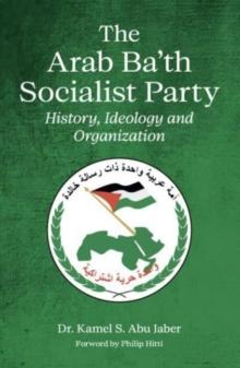 The Arab Ba'th Socialist Party : History, Ideology and Organization