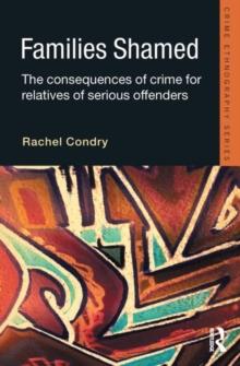 Families Shamed : The Consequences of Crime for Relatives of Serious Offenders