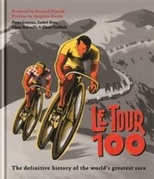 Le Tour 100 : The definitive history of the world's greatest race