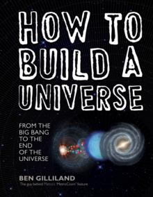 How to Build a Universe: From the Big Bang to the End of the Universe