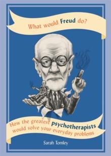 What Would Freud Do? : How the greatest psychotherapists would solve your everyday problems