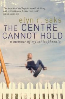 The Centre Cannot Hold : A Memoir of My Schizophrenia