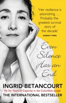 Even Silence Has An End : My Six Years of Captivity in the Colombian Jungle