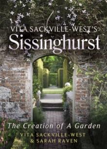 Vita Sackville-West's Sissinghurst : The Creation of a Garden