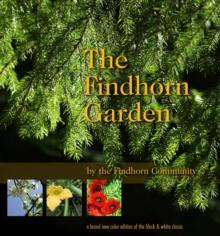 The Findhorn Garden Story : Inspired Color Photos Reveal the Magic