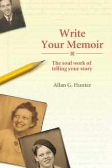 Write Your Memoir : The Soul Work of Telling Your Story