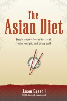 The Asian Diet : Simple Secrets for Eating Right, Losing Weight, and Being Well