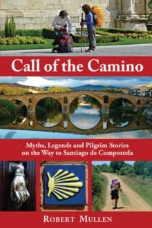 Call of the Camino : Myths, Legends and Pilgrim Stories on the Way to Santiago de Compostela